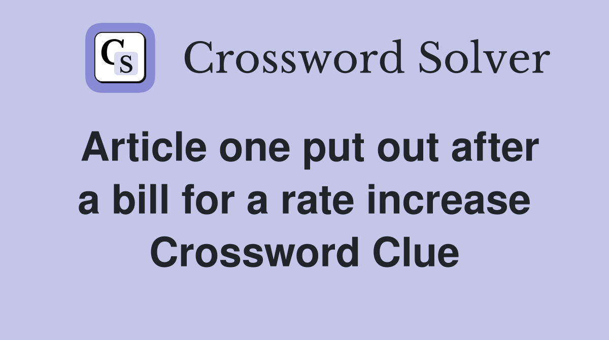 Article one put out after a bill for a rate increase Crossword Clue